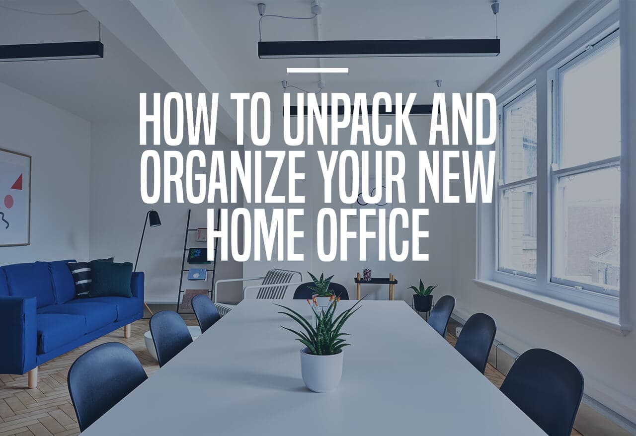 How to Unpack and Organize Your New Home Office